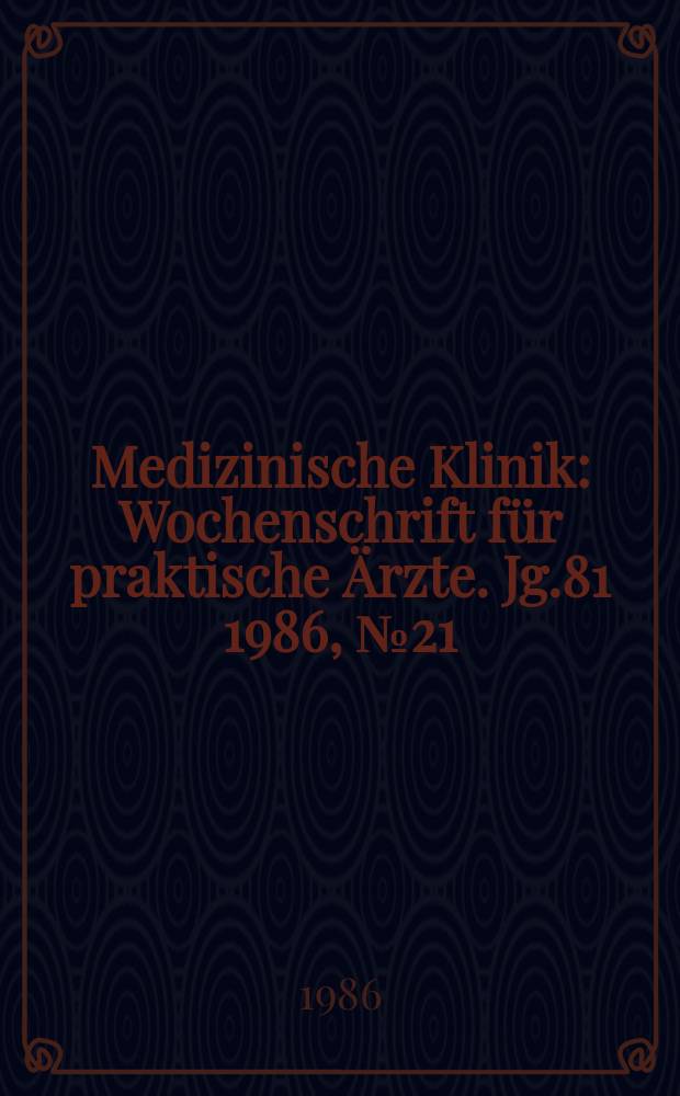 Medizinische Klinik : Wochenschrift für praktische Ärzte. Jg.81 1986, №21
