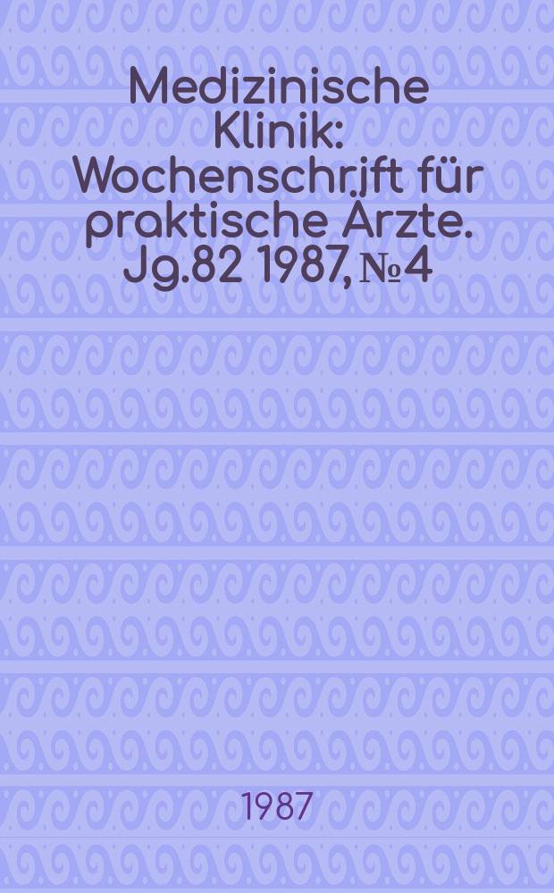 Medizinische Klinik : Wochenschrift für praktische Ärzte. Jg.82 1987, №4