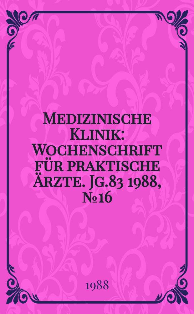 Medizinische Klinik : Wochenschrift f&uuml;r praktische &Auml;rzte. Jg.83 1988, №16