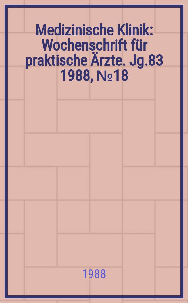 Medizinische Klinik : Wochenschrift für praktische Ärzte. Jg.83 1988, №18