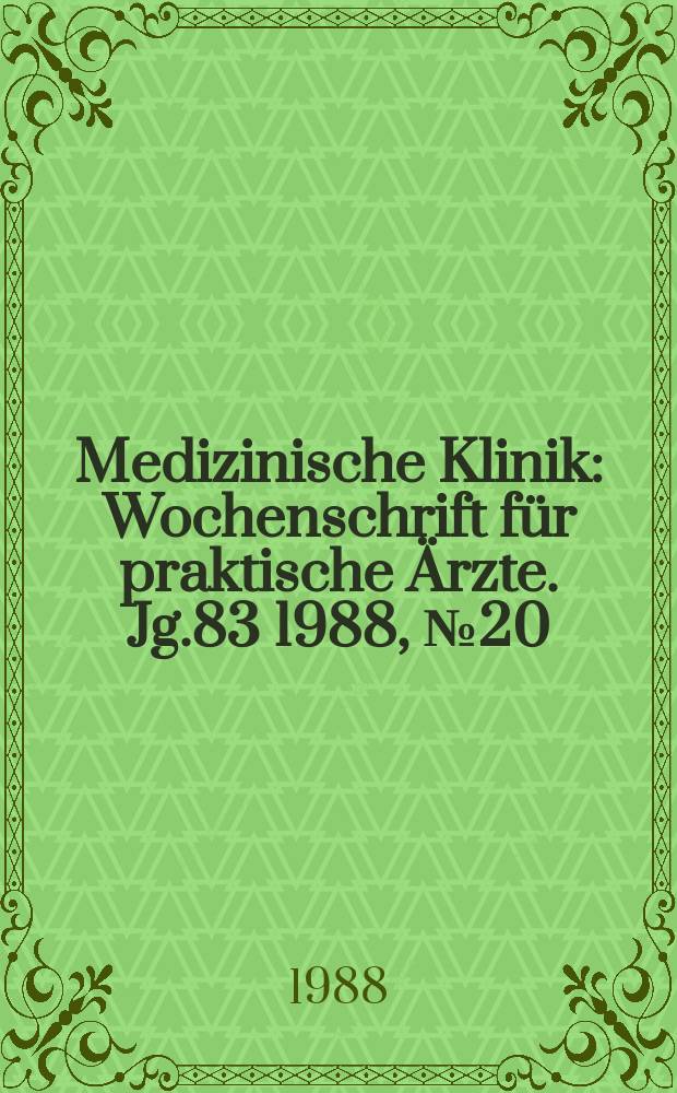 Medizinische Klinik : Wochenschrift für praktische Ärzte. Jg.83 1988, №20