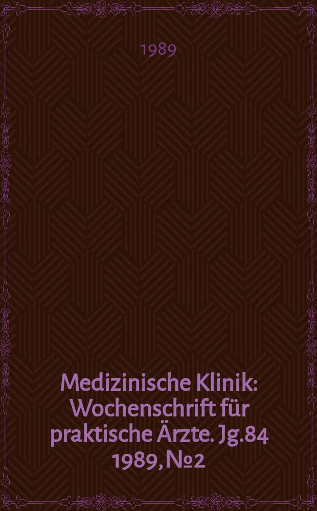 Medizinische Klinik : Wochenschrift für praktische Ärzte. Jg.84 1989, №2