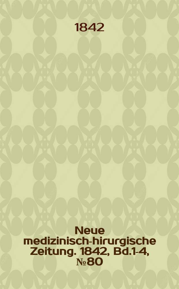 Neue medizinisch -chirurgische Zeitung. 1842, Bd.1-4, №80