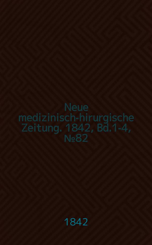 Neue medizinisch -chirurgische Zeitung. 1842, Bd.1-4, №82