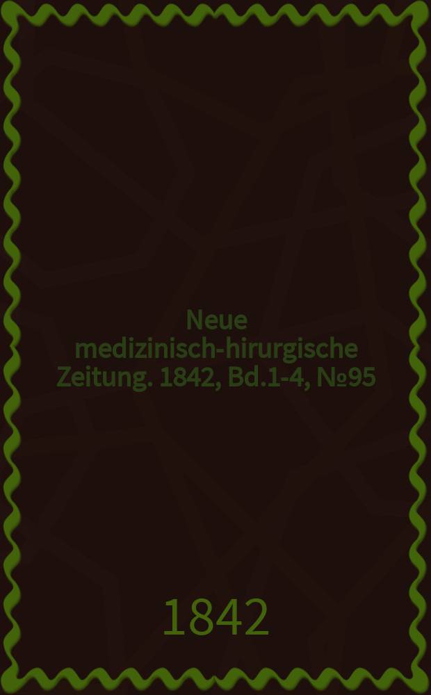 Neue medizinisch -chirurgische Zeitung. 1842, Bd.1-4, №95