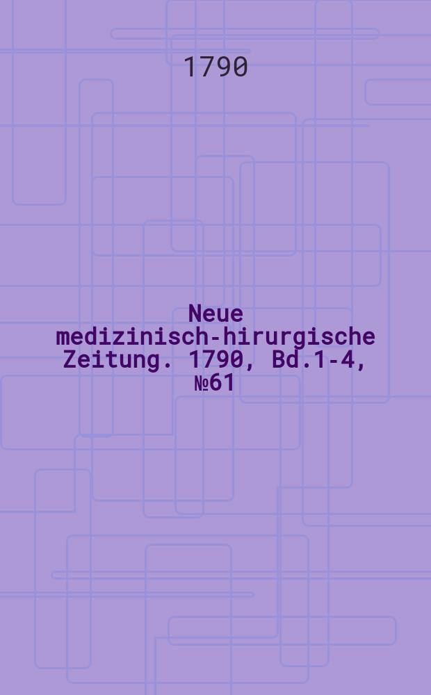 Neue medizinisch -chirurgische Zeitung. 1790, Bd.1-4, №61