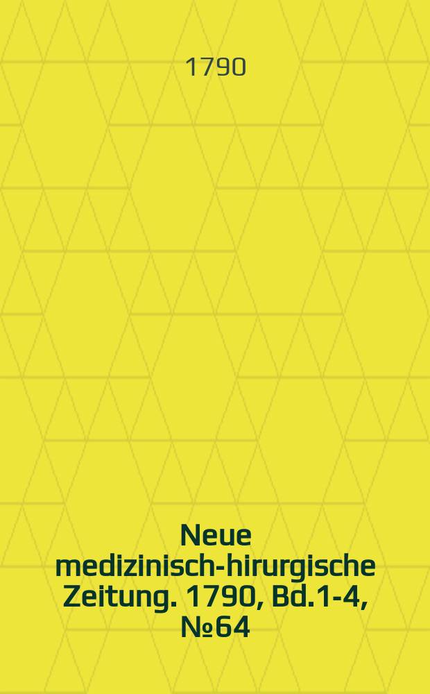 Neue medizinisch -chirurgische Zeitung. 1790, Bd.1-4, №64