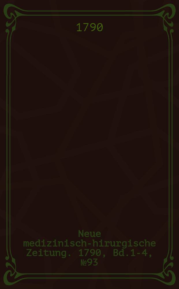Neue medizinisch -chirurgische Zeitung. 1790, Bd.1-4, №93