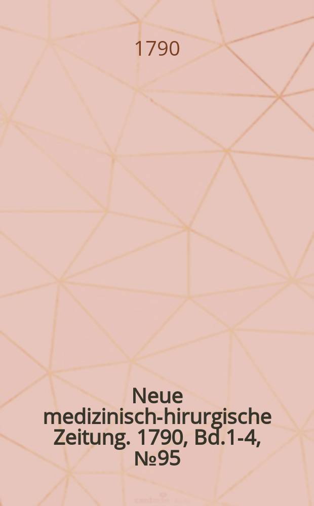 Neue medizinisch -chirurgische Zeitung. 1790, Bd.1-4, №95