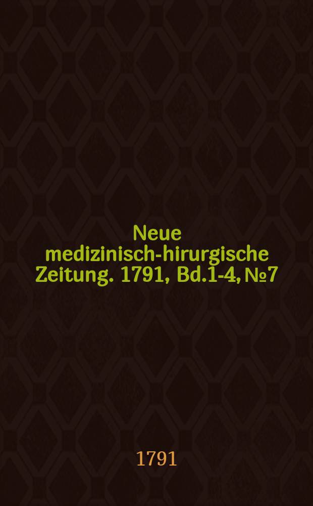 Neue medizinisch -chirurgische Zeitung. 1791, Bd.1-4, №7