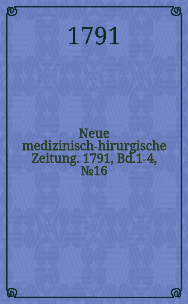 Neue medizinisch -chirurgische Zeitung. 1791, Bd.1-4, №16
