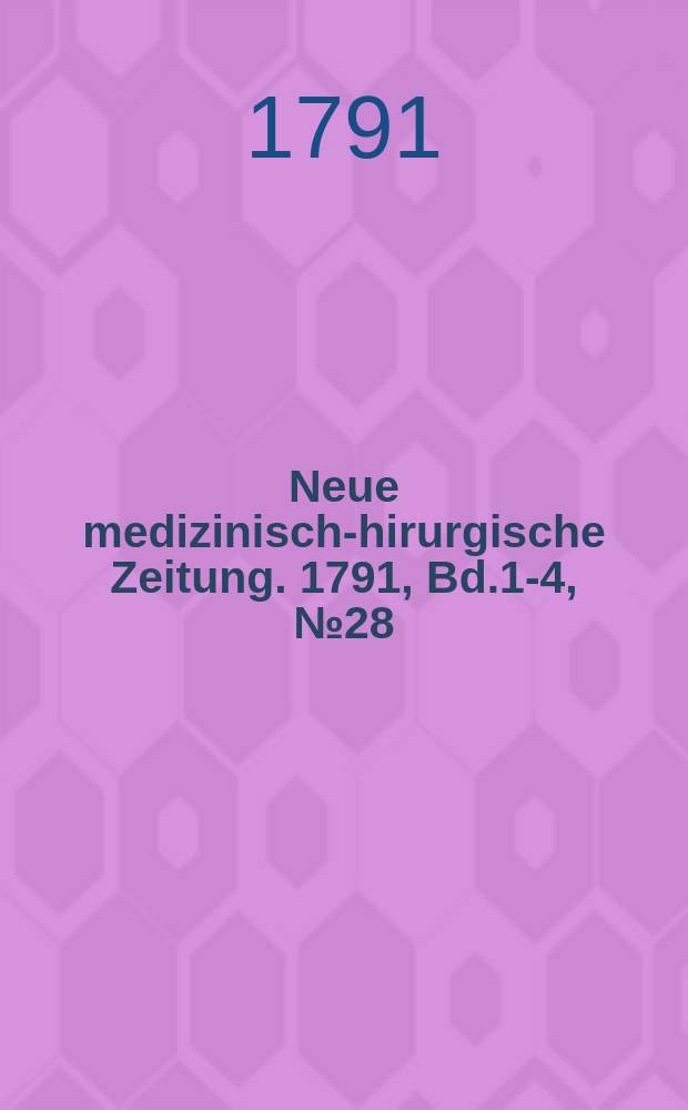 Neue medizinisch -chirurgische Zeitung. 1791, Bd.1-4, №28