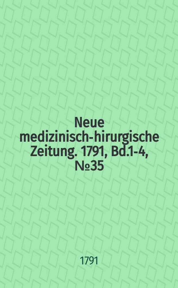 Neue medizinisch -chirurgische Zeitung. 1791, Bd.1-4, №35
