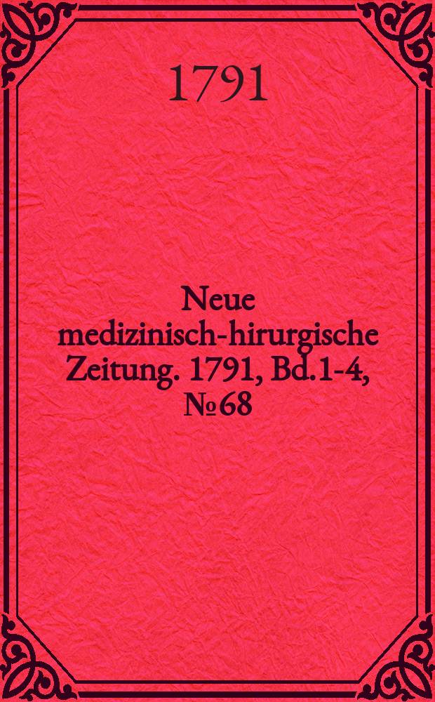 Neue medizinisch -chirurgische Zeitung. 1791, Bd.1-4, №68