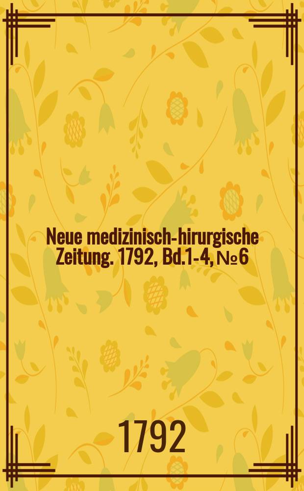 Neue medizinisch -chirurgische Zeitung. 1792, Bd.1-4, №6