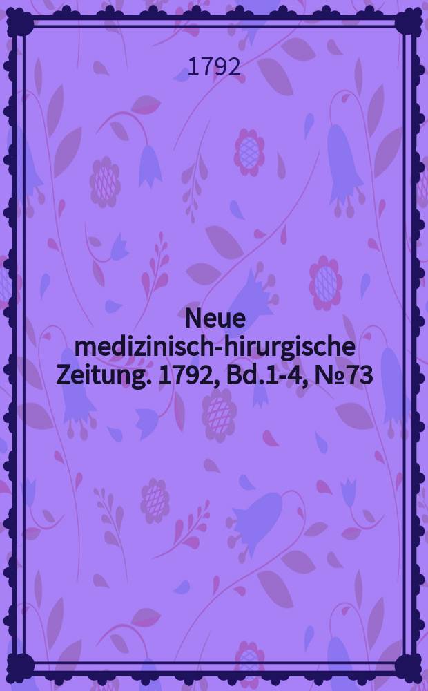 Neue medizinisch -chirurgische Zeitung. 1792, Bd.1-4, №73