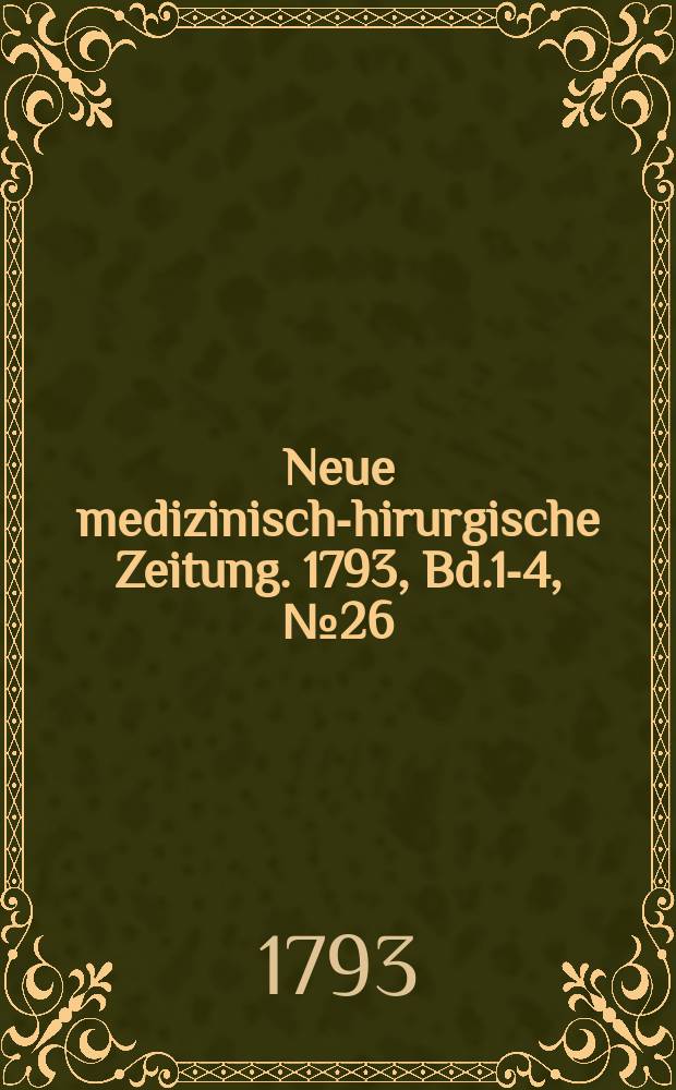 Neue medizinisch -chirurgische Zeitung. 1793, Bd.1-4, №26