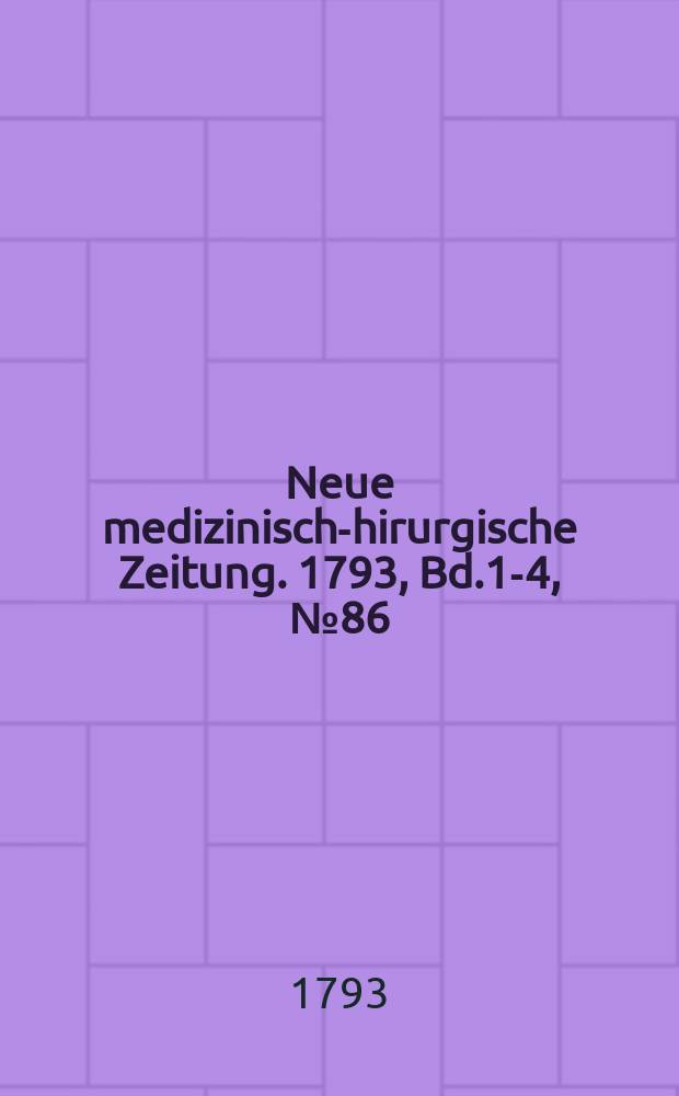 Neue medizinisch -chirurgische Zeitung. 1793, Bd.1-4, №86