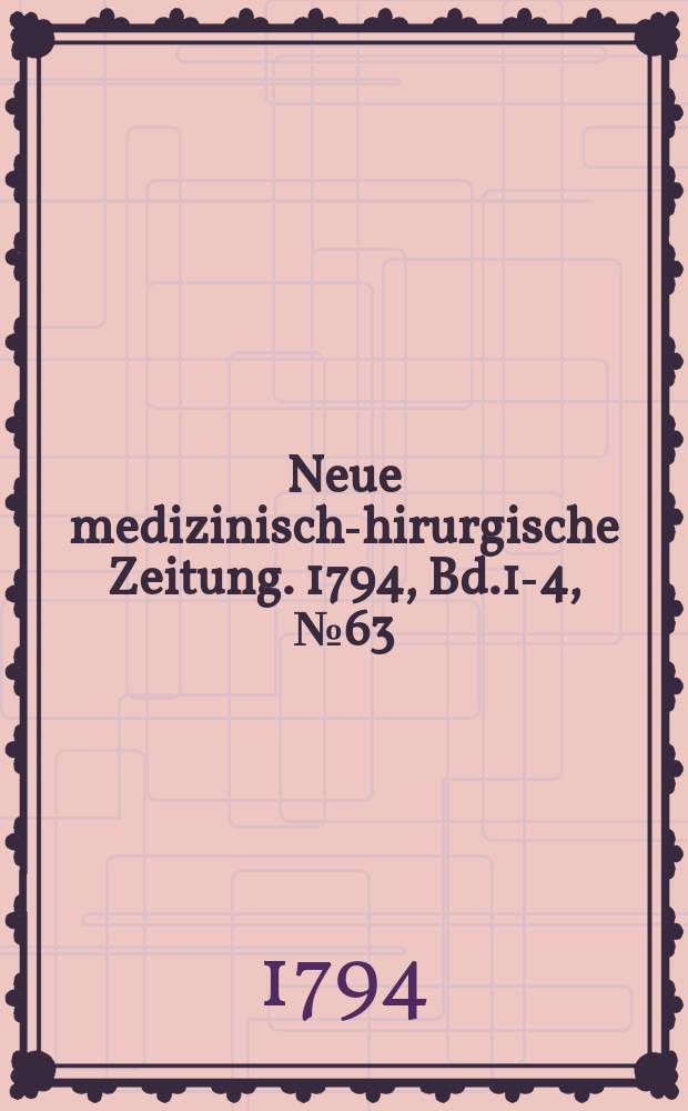 Neue medizinisch -chirurgische Zeitung. 1794, Bd.1-4, №63