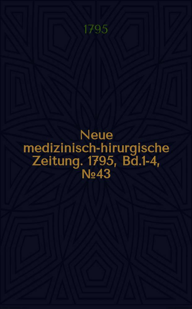 Neue medizinisch -chirurgische Zeitung. 1795, Bd.1-4, №43