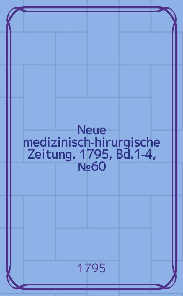 Neue medizinisch -chirurgische Zeitung. 1795, Bd.1-4, №60
