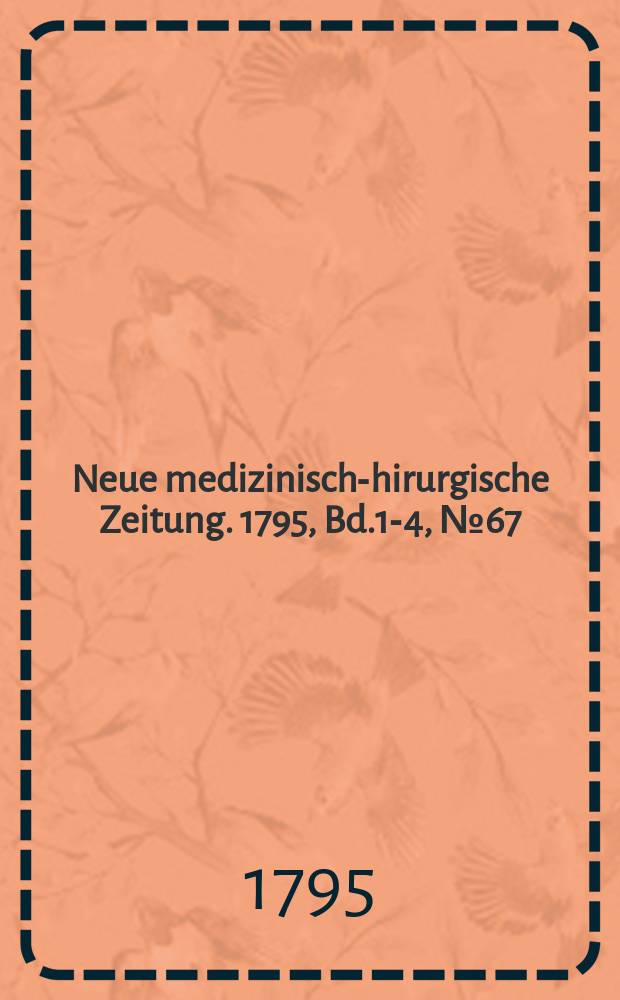 Neue medizinisch -chirurgische Zeitung. 1795, Bd.1-4, №67