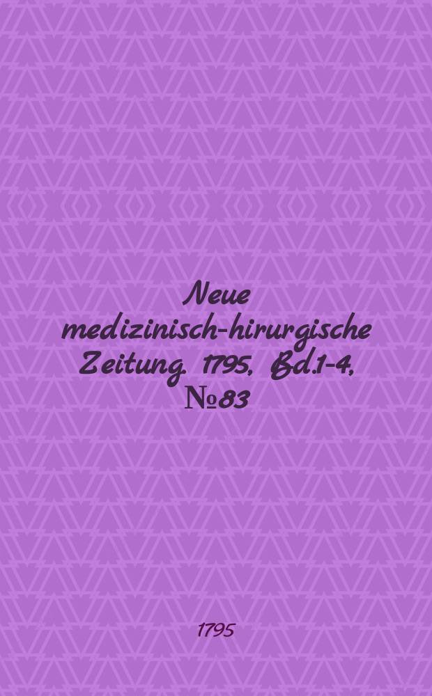 Neue medizinisch -chirurgische Zeitung. 1795, Bd.1-4, №83