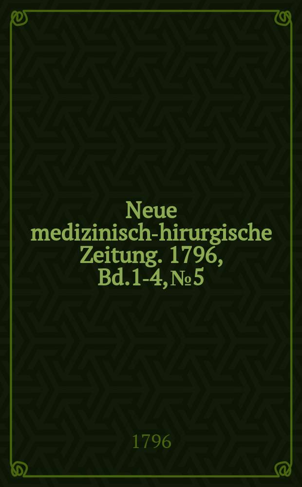 Neue medizinisch -chirurgische Zeitung. 1796, Bd.1-4, №5