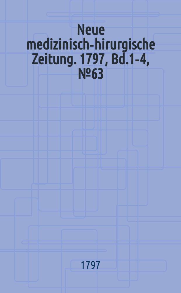 Neue medizinisch -chirurgische Zeitung. 1797, Bd.1-4, №63