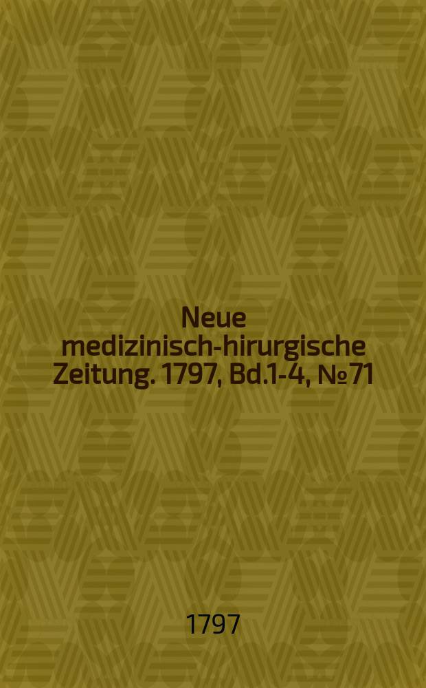 Neue medizinisch -chirurgische Zeitung. 1797, Bd.1-4, №71
