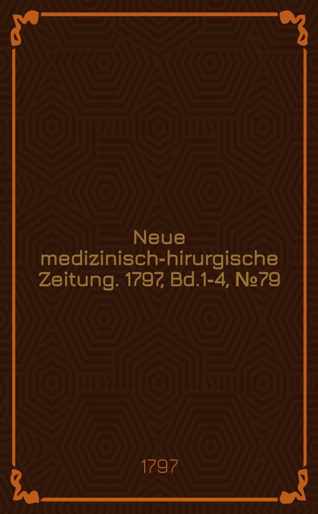 Neue medizinisch -chirurgische Zeitung. 1797, Bd.1-4, №79