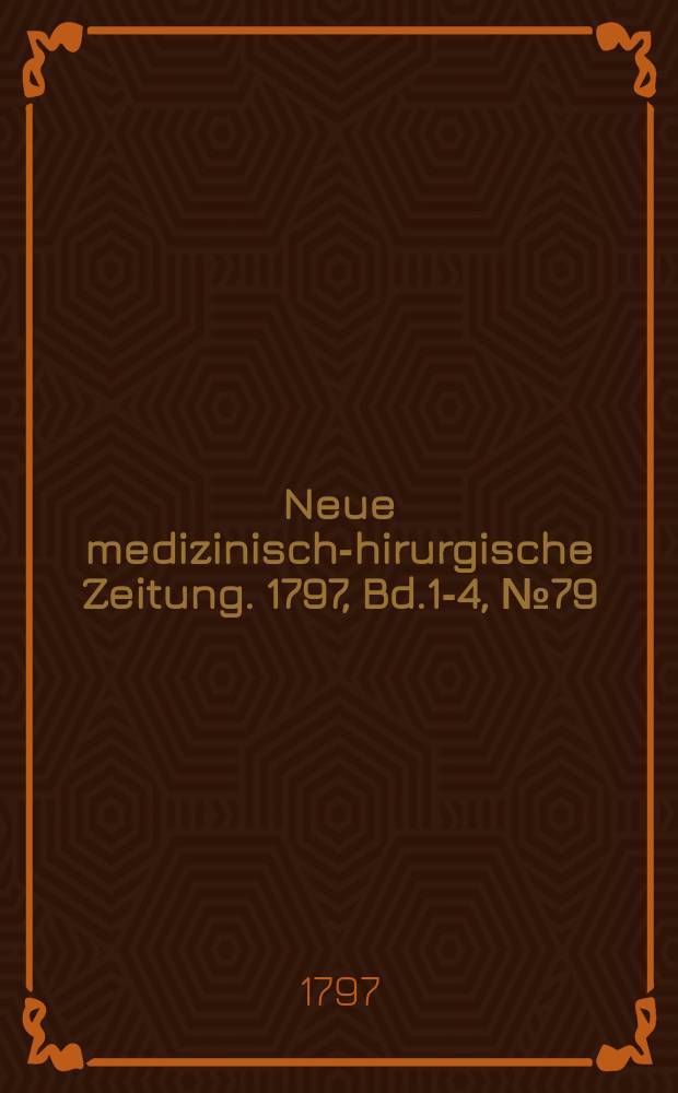 Neue medizinisch -chirurgische Zeitung. 1797, Bd.1-4, №79