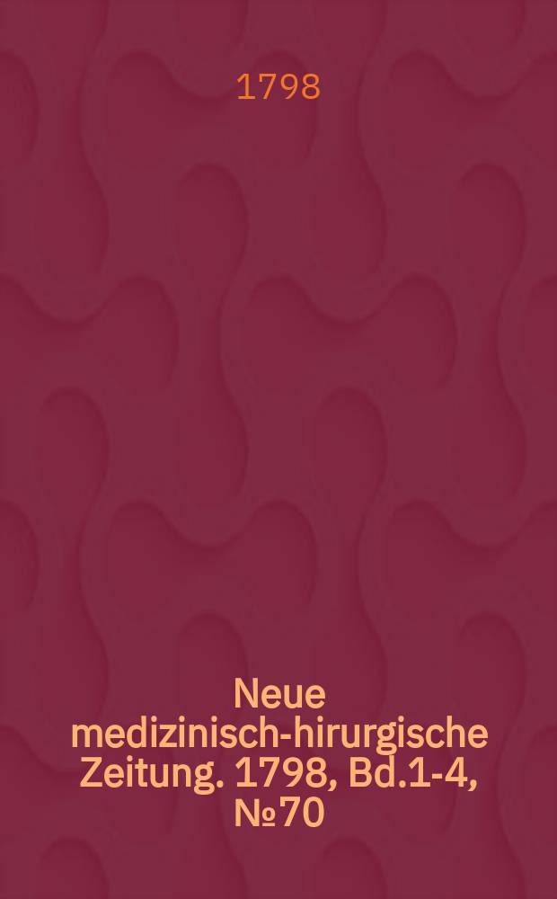 Neue medizinisch -chirurgische Zeitung. 1798, Bd.1-4, №70