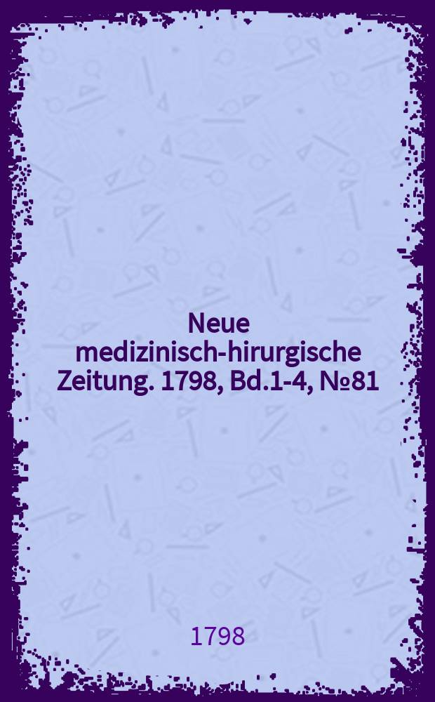 Neue medizinisch -chirurgische Zeitung. 1798, Bd.1-4, №81