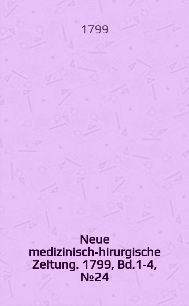 Neue medizinisch -chirurgische Zeitung. 1799, Bd.1-4, №24