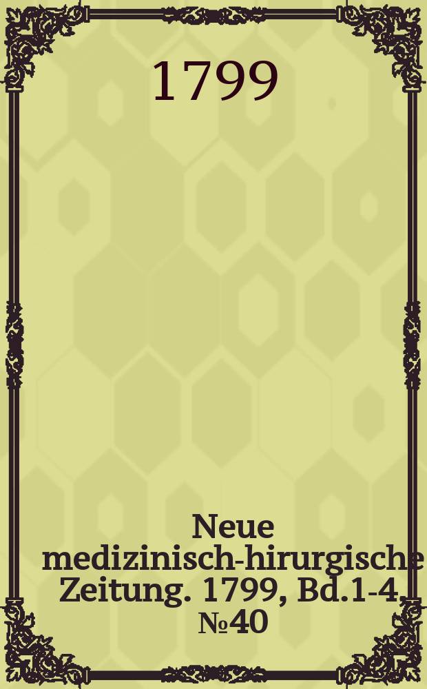 Neue medizinisch -chirurgische Zeitung. 1799, Bd.1-4, №40