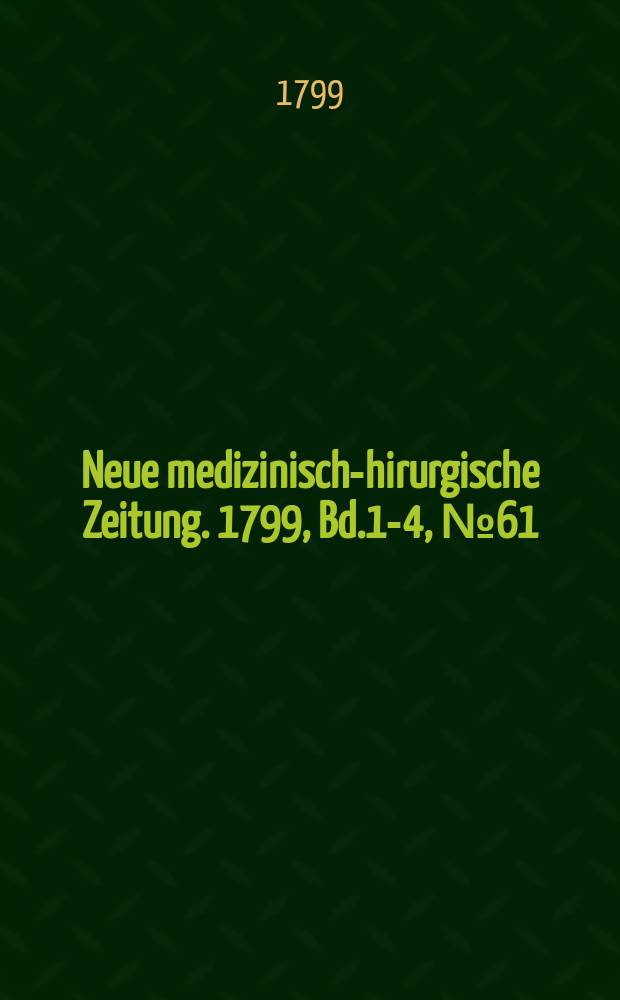 Neue medizinisch -chirurgische Zeitung. 1799, Bd.1-4, №61