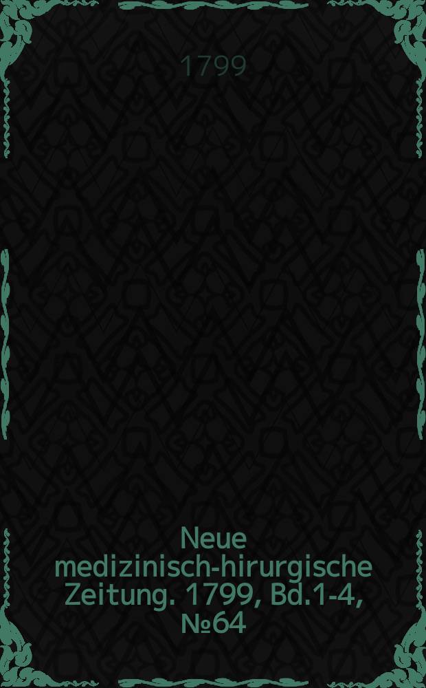 Neue medizinisch -chirurgische Zeitung. 1799, Bd.1-4, №64
