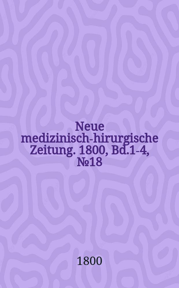 Neue medizinisch -chirurgische Zeitung. 1800, Bd.1-4, №18