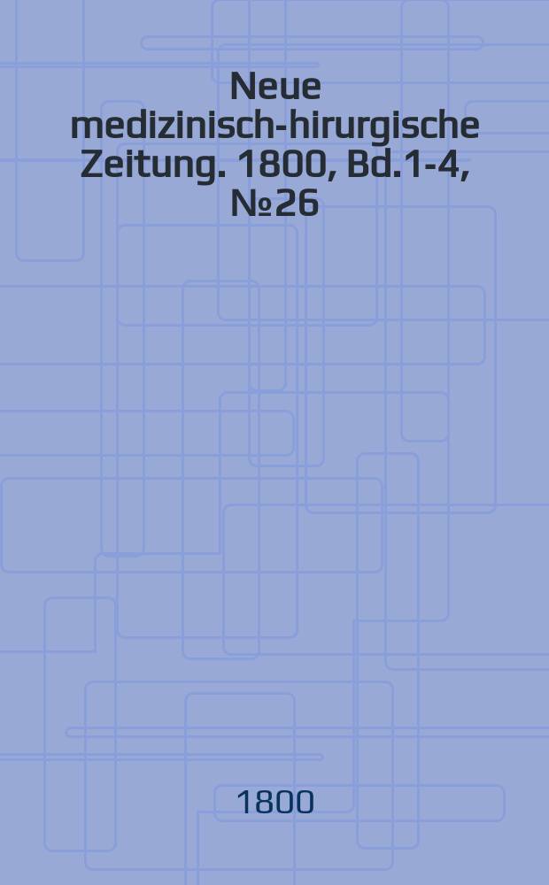 Neue medizinisch -chirurgische Zeitung. 1800, Bd.1-4, №26