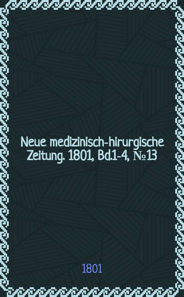 Neue medizinisch -chirurgische Zeitung. 1801, Bd.1-4, №13