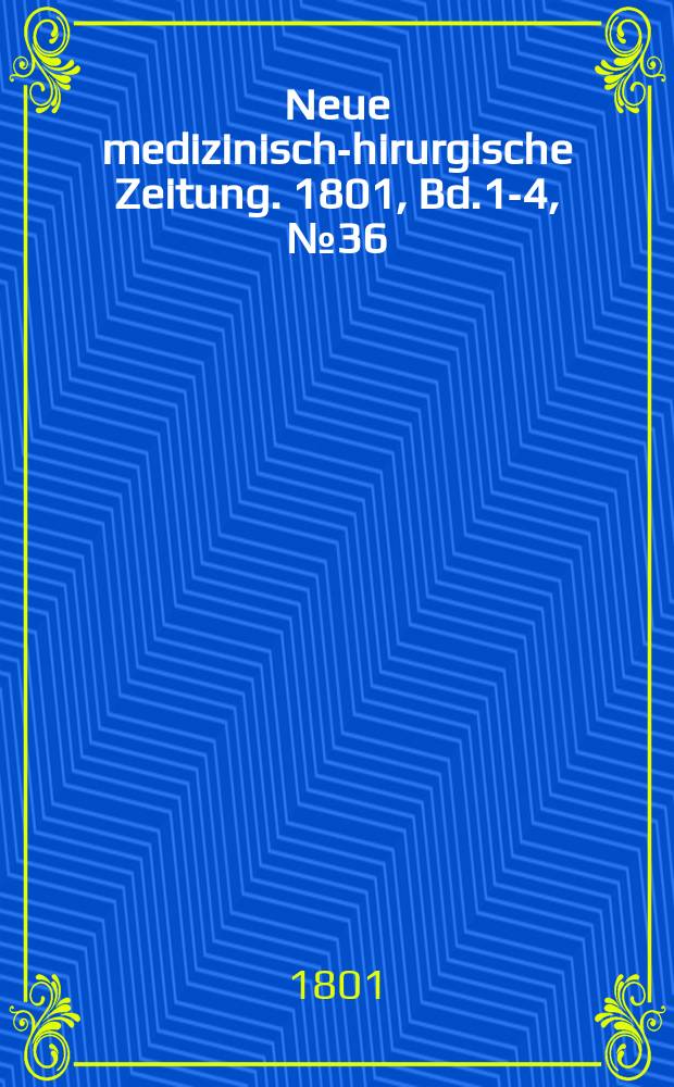 Neue medizinisch -chirurgische Zeitung. 1801, Bd.1-4, №36