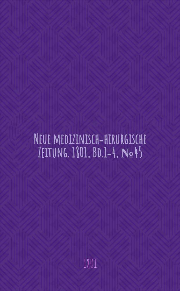 Neue medizinisch -chirurgische Zeitung. 1801, Bd.1-4, №45