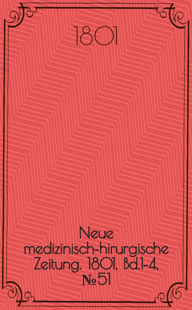 Neue medizinisch -chirurgische Zeitung. 1801, Bd.1-4, №51