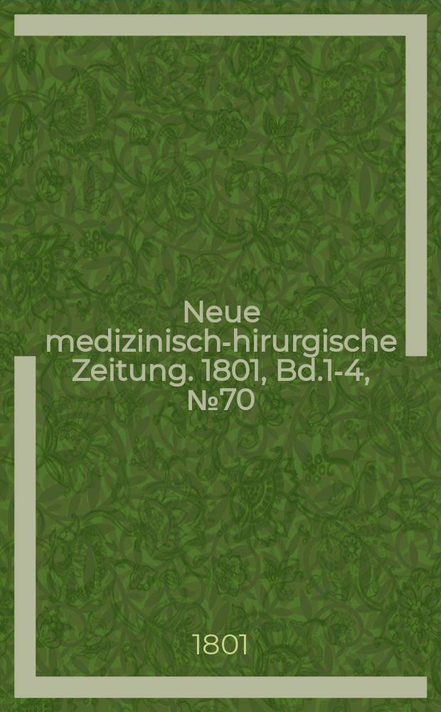 Neue medizinisch -chirurgische Zeitung. 1801, Bd.1-4, №70