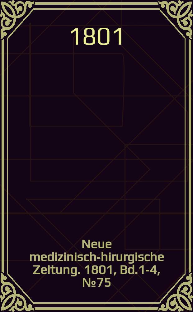 Neue medizinisch -chirurgische Zeitung. 1801, Bd.1-4, №75