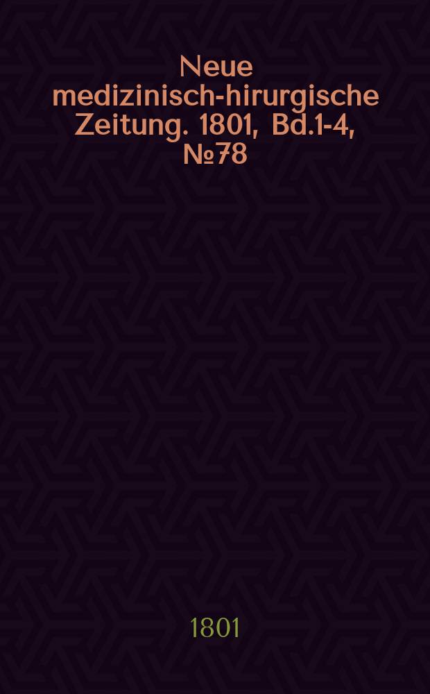 Neue medizinisch -chirurgische Zeitung. 1801, Bd.1-4, №78
