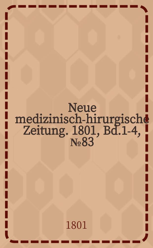 Neue medizinisch -chirurgische Zeitung. 1801, Bd.1-4, №83
