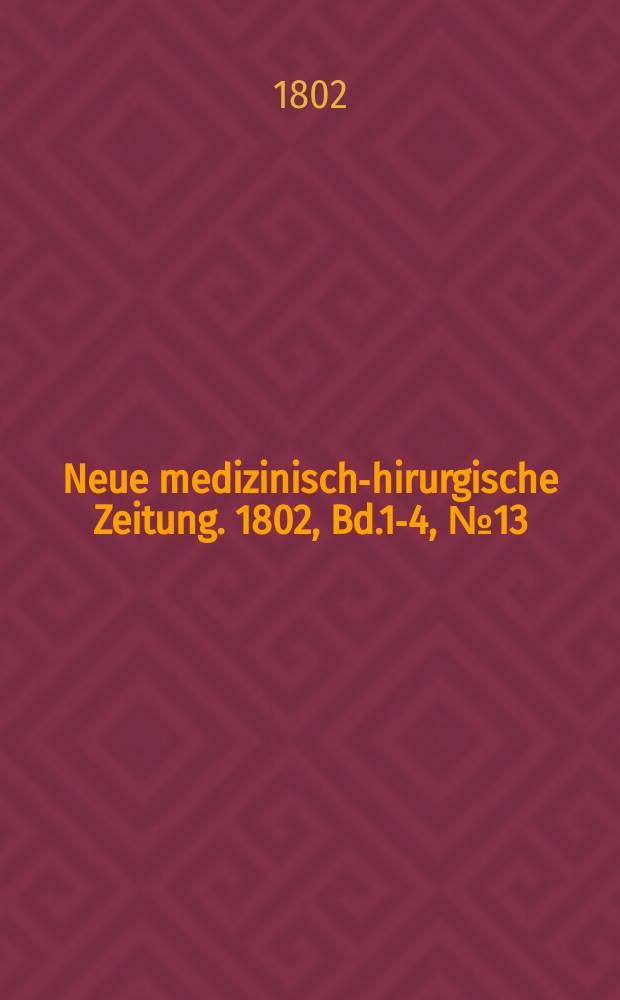 Neue medizinisch -chirurgische Zeitung. 1802, Bd.1-4, №13