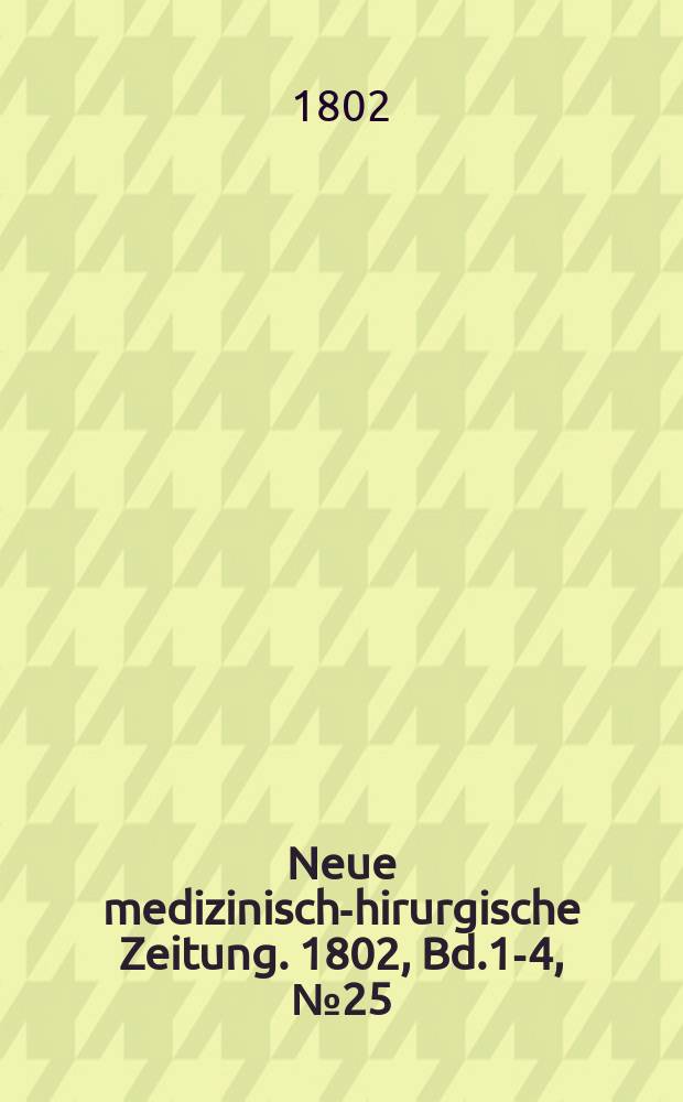 Neue medizinisch -chirurgische Zeitung. 1802, Bd.1-4, №25